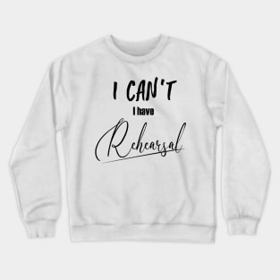 I can't, I have rehearsal Crewneck Sweatshirt